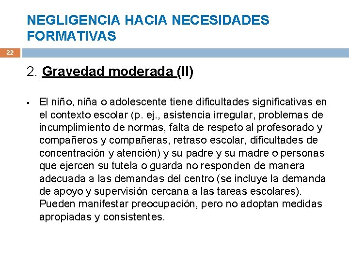 NEGLIGENCIA HACIA NECESIDADES FORMATIVAS 22 2. Gravedad moderada (II) § El niño, niña o