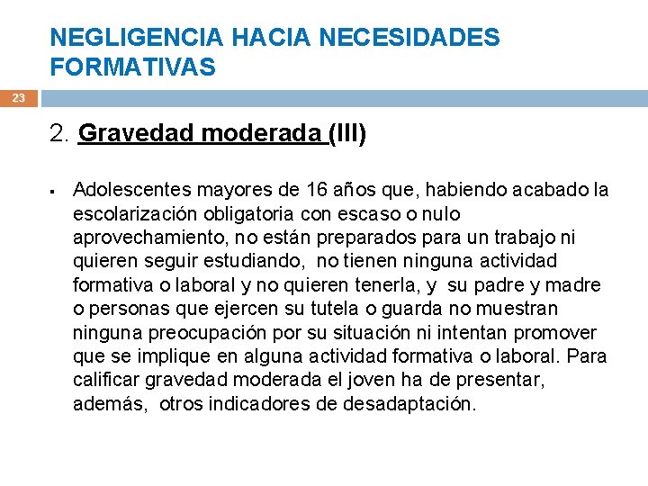 NEGLIGENCIA HACIA NECESIDADES FORMATIVAS 23 2. Gravedad moderada (III) § Adolescentes mayores de 16