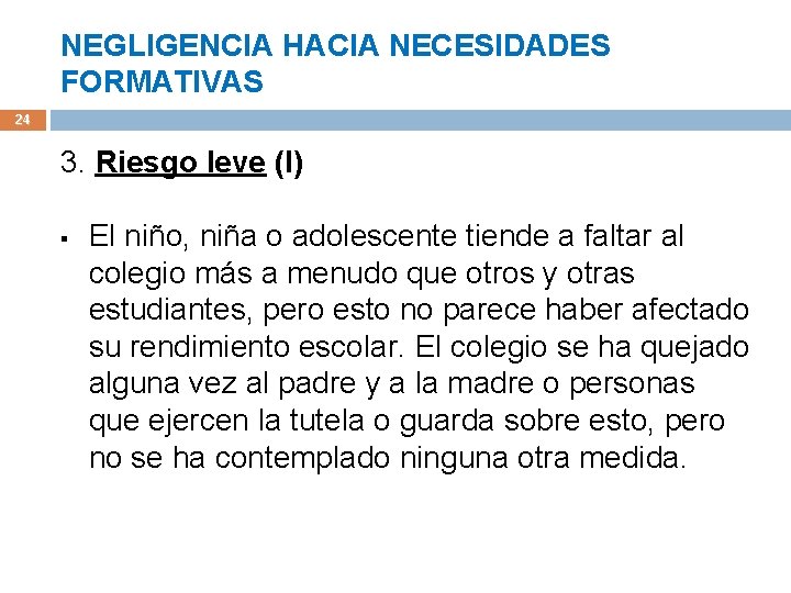 NEGLIGENCIA HACIA NECESIDADES FORMATIVAS 24 3. Riesgo leve (I) § El niño, niña o