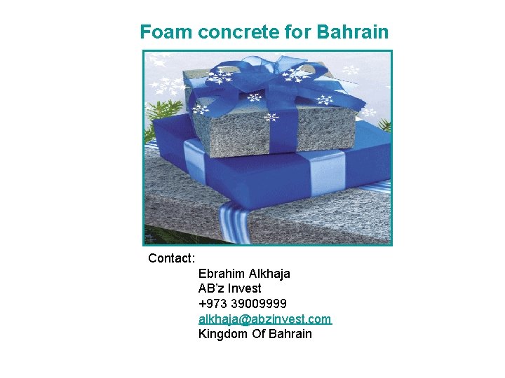 Foam concrete for Bahrain Contact: Ebrahim Alkhaja AB’z Invest +973 39009999 alkhaja@abzinvest. com Kingdom