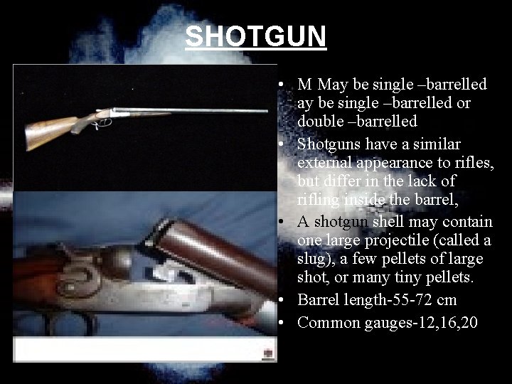 SHOTGUN • M May be single –barrelled or double –barrelled • Shotguns have a