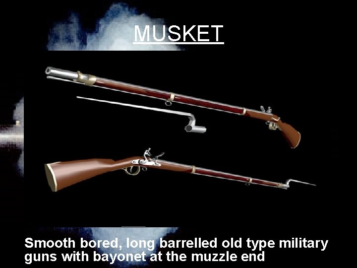 MUSKET Smooth bored, long barrelled old type military guns with bayonet at the muzzle