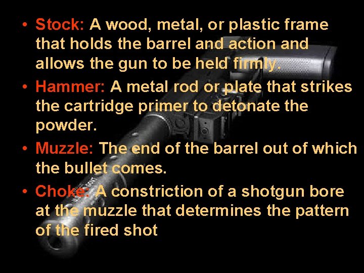  • Stock: A wood, metal, or plastic frame that holds the barrel and