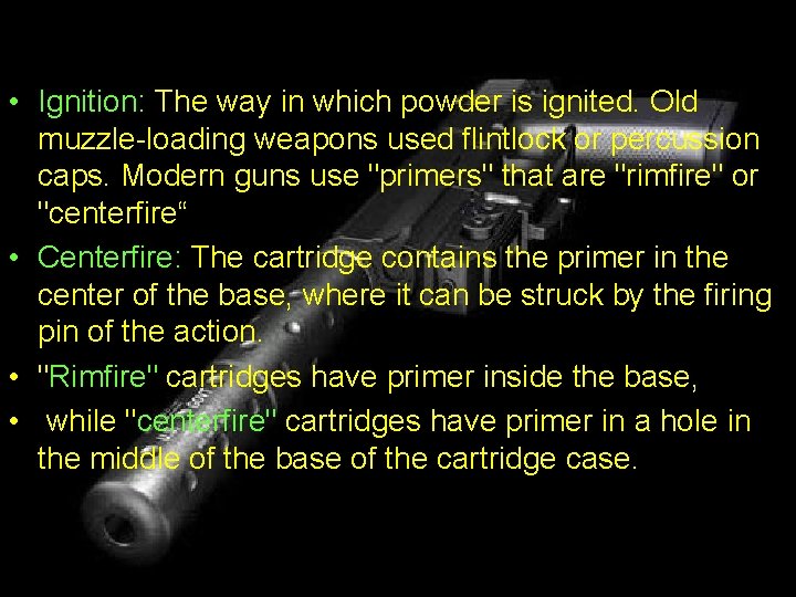  • Ignition: The way in which powder is ignited. Old muzzle-loading weapons used