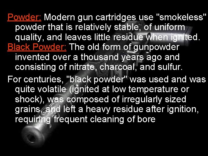 Powder: Modern gun cartridges use "smokeless" powder that is relatively stable, of uniform quality,