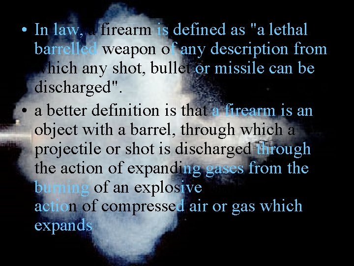  • In law, a firearm is defined as "a lethal barrelled weapon of