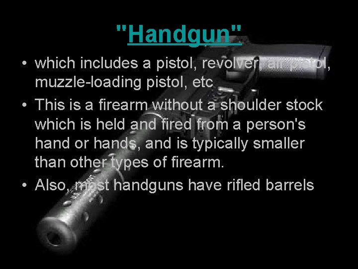 "Handgun" • which includes a pistol, revolver, air pistol, muzzle-loading pistol, etc • This