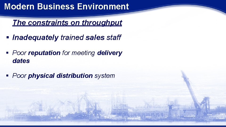 Modern Business Environment The constraints on throughput § Inadequately trained sales staff § Poor