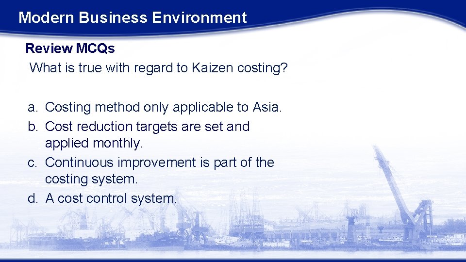 Modern Business Environment Review MCQs What is true with regard to Kaizen costing? a.