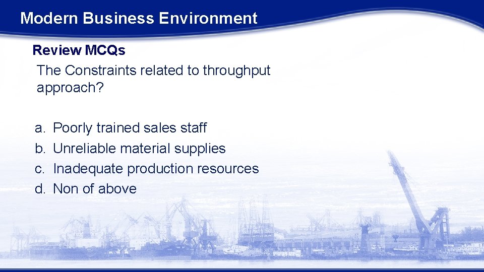 Modern Business Environment Review MCQs The Constraints related to throughput approach? a. b. c.