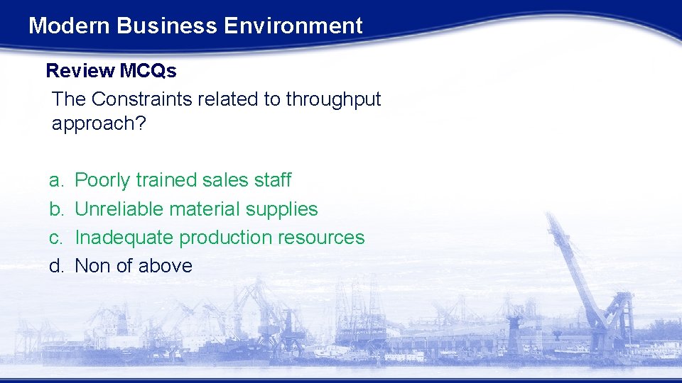 Modern Business Environment Review MCQs The Constraints related to throughput approach? a. b. c.