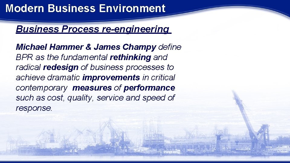 Modern Business Environment Business Process re-engineering Michael Hammer & James Champy define BPR as