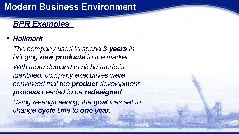 Modern Business Environment BPR Examples § Hallmark The company used to spend 3 years