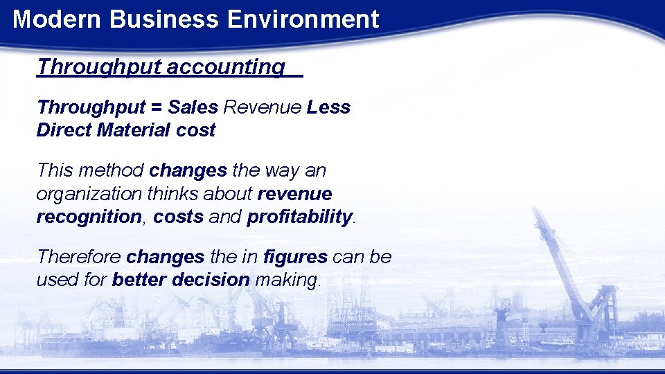 Modern Business Environment Throughput accounting Throughput = Sales Revenue Less Direct Material cost This