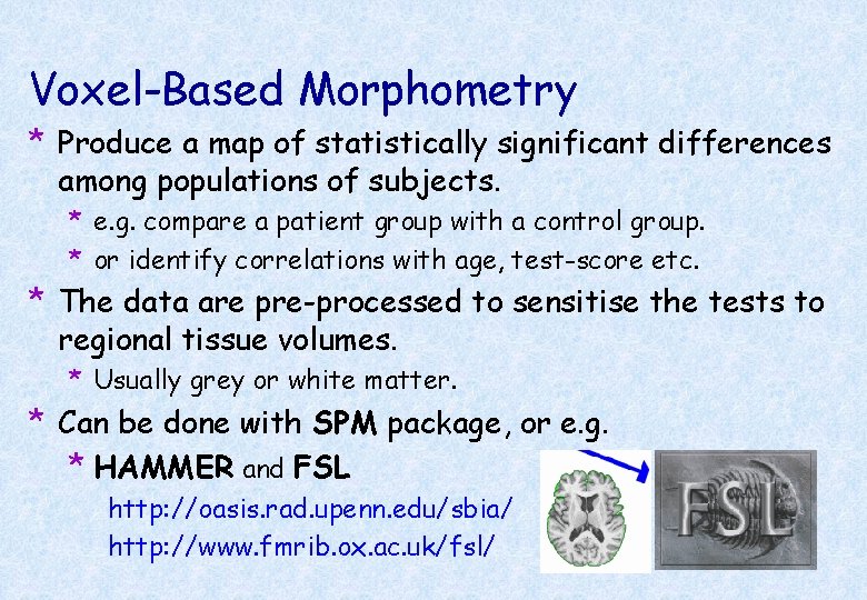 Voxel-Based Morphometry * Produce a map of statistically significant differences among populations of subjects.