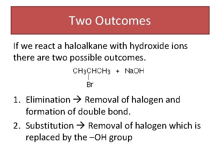 Two Outcomes If we react a haloalkane with hydroxide ions there are two possible Two Outcomes If we react a haloalkane with hydroxide ions there are two possible