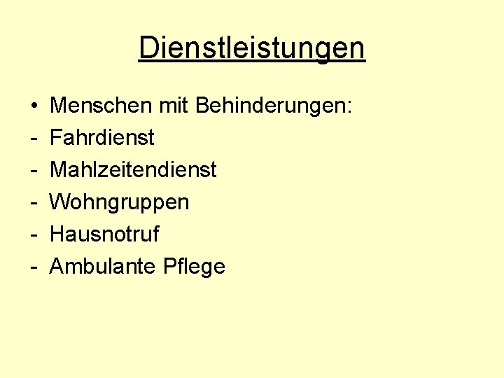 Dienstleistungen • - Menschen mit Behinderungen: Fahrdienst Mahlzeitendienst Wohngruppen Hausnotruf Ambulante Pflege 