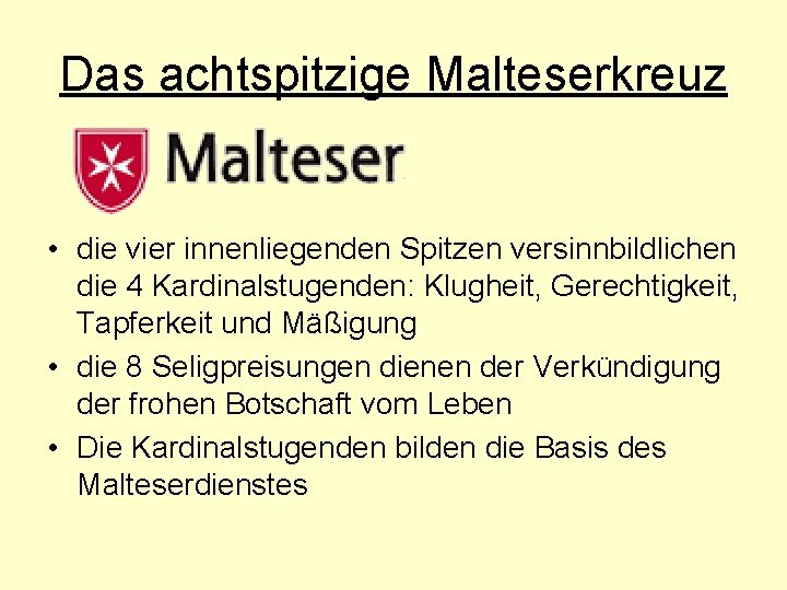 Das achtspitzige Malteserkreuz • die vier innenliegenden Spitzen versinnbildlichen die 4 Kardinalstugenden: Klugheit, Gerechtigkeit,