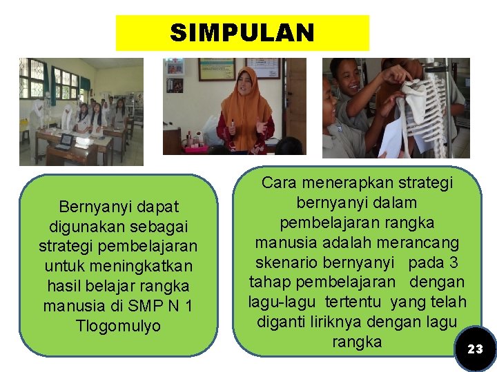 SIMPULAN Bernyanyi dapat digunakan sebagai strategi pembelajaran untuk meningkatkan hasil belajar rangka manusia di