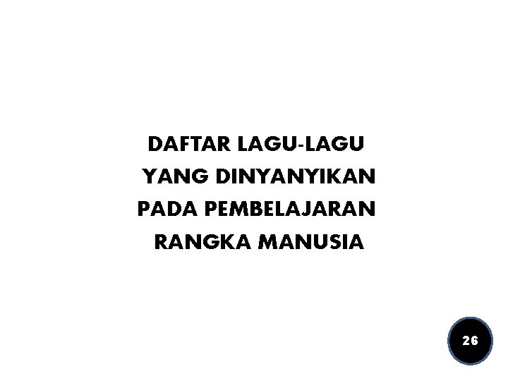 DAFTAR LAGU-LAGU YANG DINYANYIKAN PADA PEMBELAJARAN RANGKA MANUSIA 26 