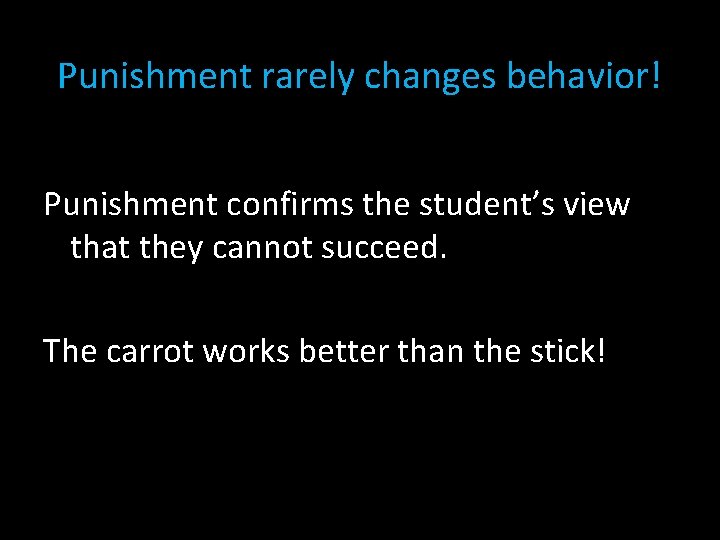 Punishment rarely changes behavior! Punishment confirms the student’s view that they cannot succeed. The