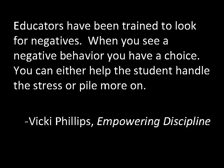 Educators have been trained to look for negatives. When you see a negative behavior