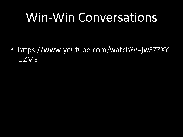 Win-Win Conversations • https: //www. youtube. com/watch? v=jw. SZ 3 XY UZME 