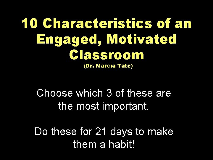 10 Characteristics of an Engaged, Motivated Classroom (Dr. Marcia Tate) Choose which 3 of