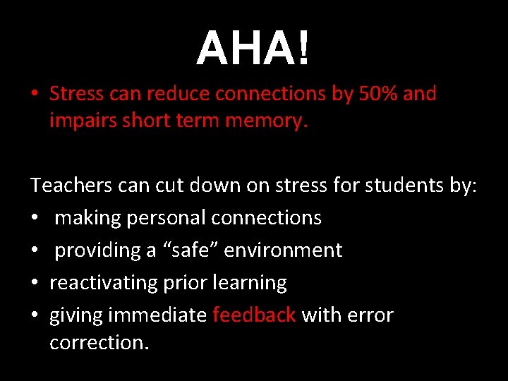 AHA! • Stress can reduce connections by 50% and impairs short term memory. Teachers