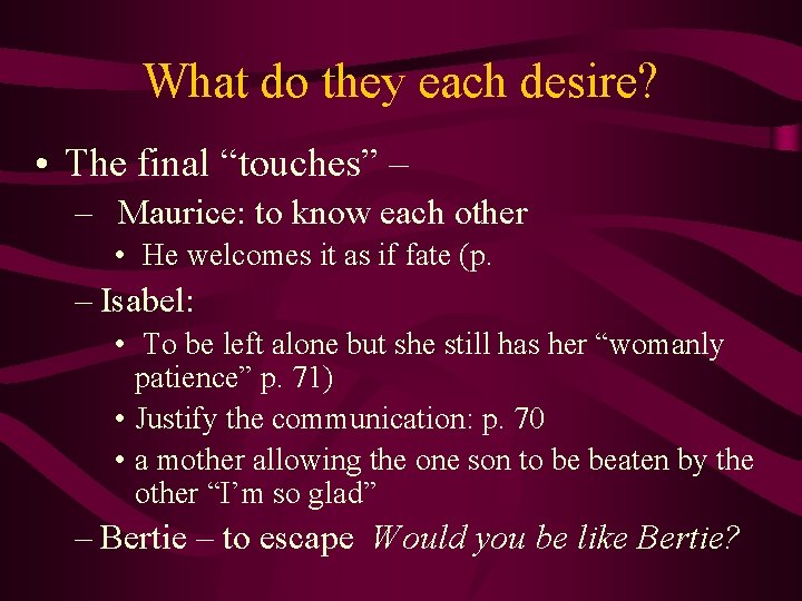 What do they each desire? • The final “touches” – – Maurice: to know