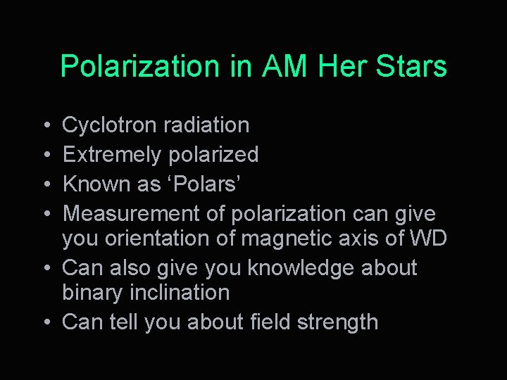 Polarization in AM Her Stars • • Cyclotron radiation Extremely polarized Known as ‘Polars’