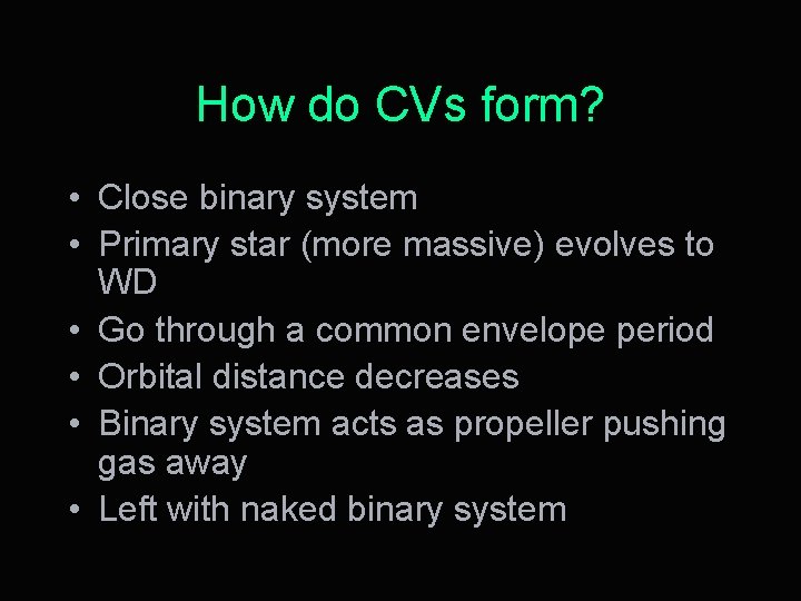 How do CVs form? • Close binary system • Primary star (more massive) evolves