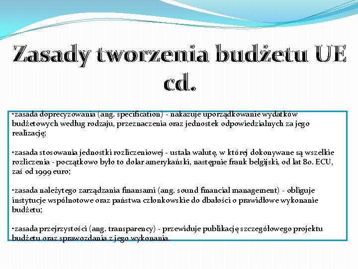 Zasady tworzenia budżetu UE cd. • zasada doprecyzowania (ang. specification) - nakazuje uporządkowanie wydatków