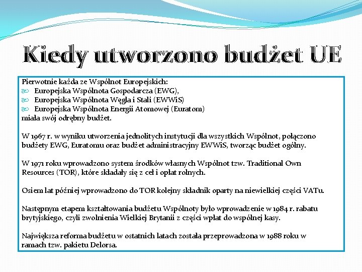 Kiedy utworzono budżet UE Pierwotnie każda ze Wspólnot Europejskich: Europejska Wspólnota Gospodarcza (EWG), Europejska