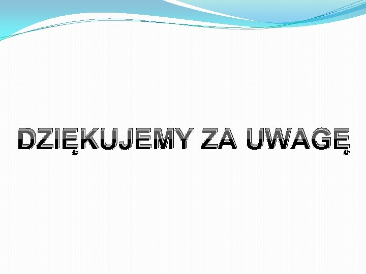 DZIĘKUJEMY ZA UWAGĘ 