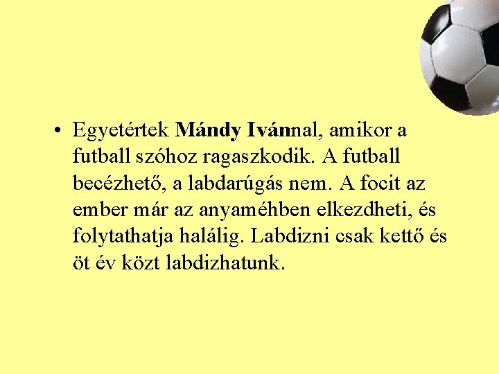  • Egyetértek Mándy Ivánnal, amikor a futball szóhoz ragaszkodik. A futball becézhető, a