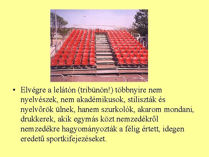  • Elvégre a lelátón (tribünön!) többnyire nem nyelvészek, nem akadémikusok, stiliszták és nyelvőrök