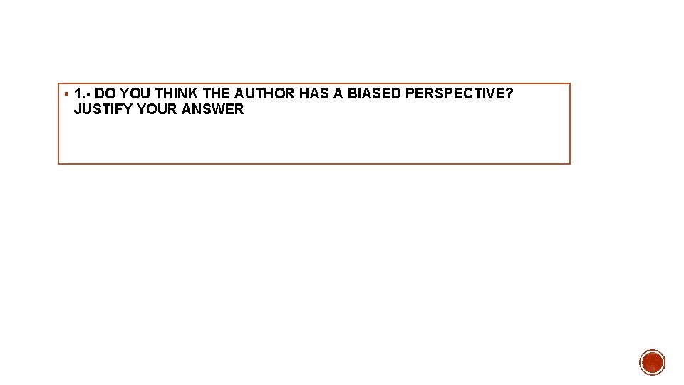 § 1. - DO YOU THINK THE AUTHOR HAS A BIASED PERSPECTIVE? JUSTIFY YOUR