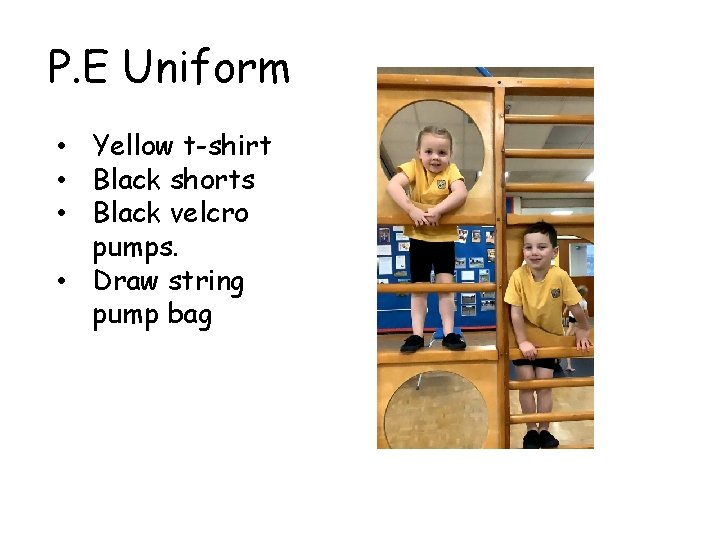 P. E Uniform • Yellow t-shirt • Black shorts • Black velcro pumps. •