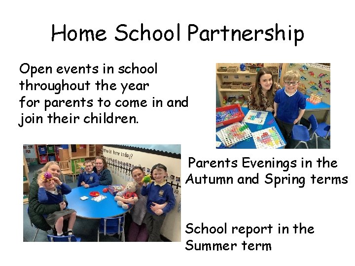 Home School Partnership Open events in school throughout the year for parents to come