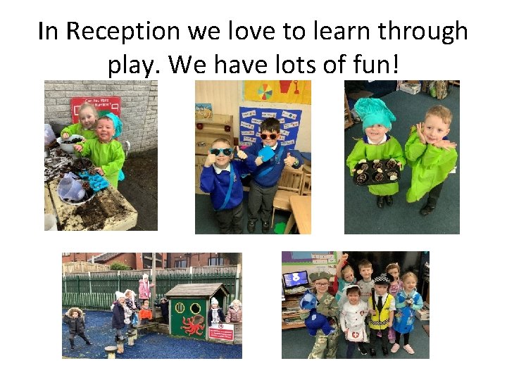 In Reception we love to learn through play. We have lots of fun! 