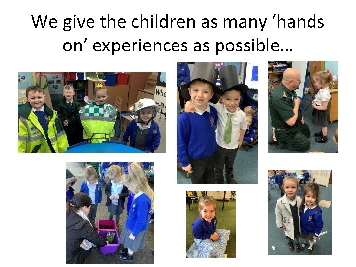 We give the children as many ‘hands on’ experiences as possible… 
