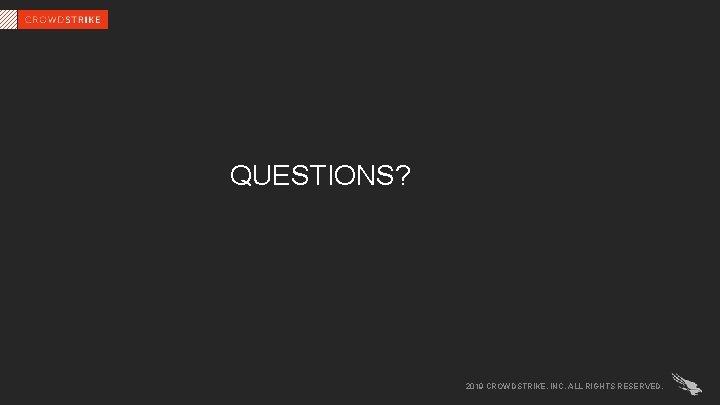 QUESTIONS? 2019 CROWDSTRIKE, INC. ALL RIGHTS RESERVED. 