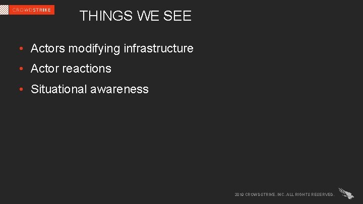 THINGS WE SEE • Actors modifying infrastructure • Actor reactions • Situational awareness 2019