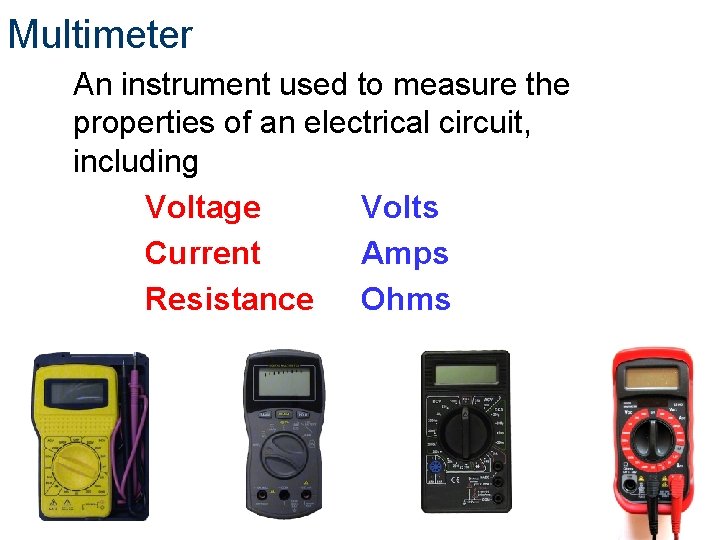 Multimeter An instrument used to measure the properties of an electrical circuit, including Voltage