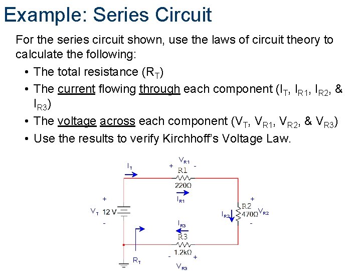 Example: Series Circuit For the series circuit shown, use the laws of circuit theory