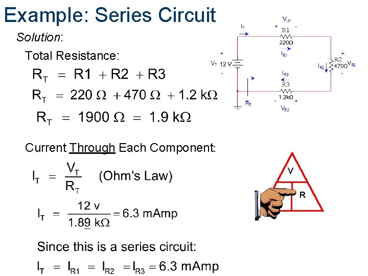 Example: Series Circuit Solution: Total Resistance: Current Through Each Component: V I R 