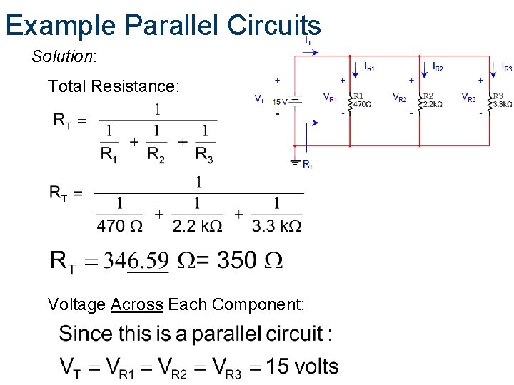 Example Parallel Circuits Solution: Total Resistance: Voltage Across Each Component: 