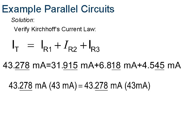 Example Parallel Circuits Solution: Verify Kirchhoff’s Current Law: 